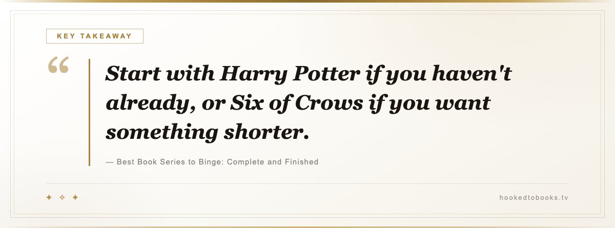 Key takeaway from Best Book Series to Binge: Complete and Finished: “Start with Harry Potter if you haven't already, or Six of Crows if you want something shorter.”