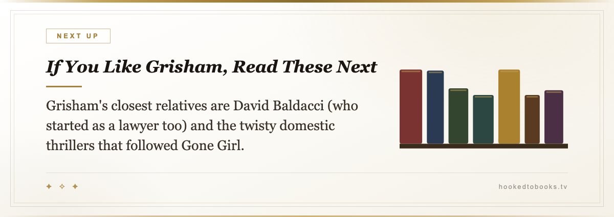 If You Like Grisham, Read These Next — Grisham's closest relatives are David Baldacci (who started as a lawyer too) and the twisty domestic thrillers that followed Gone Girl.