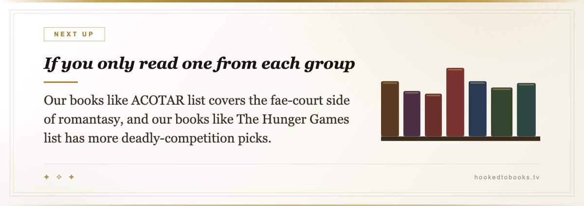If you only read one from each group — Our books like ACOTAR list covers the fae-court side of romantasy, and our books like The Hunger Games list has more deadly-competition picks.