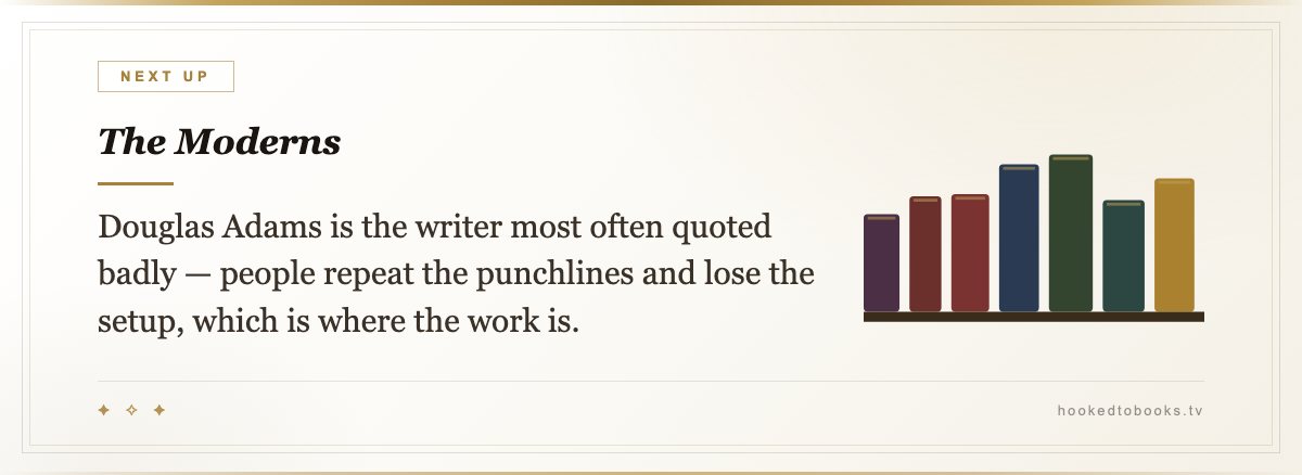 The Moderns — Douglas Adams is the writer most often quoted badly — people repeat the punchlines and lose the setup, which is where the work is.