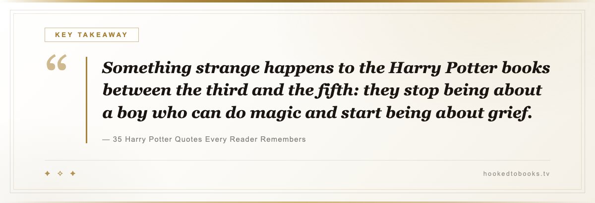 Key takeaway from 35 Harry Potter Quotes Every Reader Remembers: “Something strange happens to the Harry Potter books between the third and the fifth: they stop being about a boy who can do magic and start being about grief.”