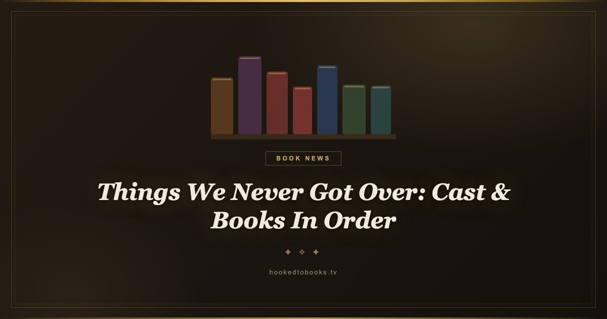 Things We Never Got Over: Cast & Books In Order